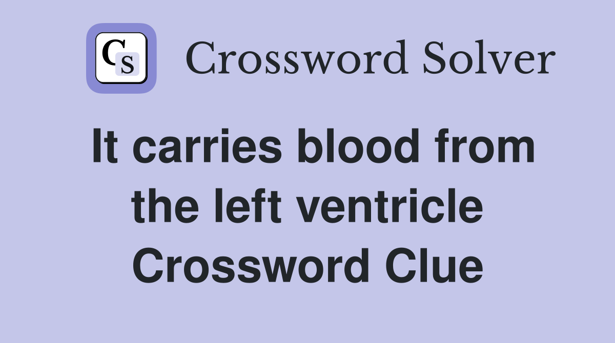 It carries blood from the left ventricle Crossword Clue