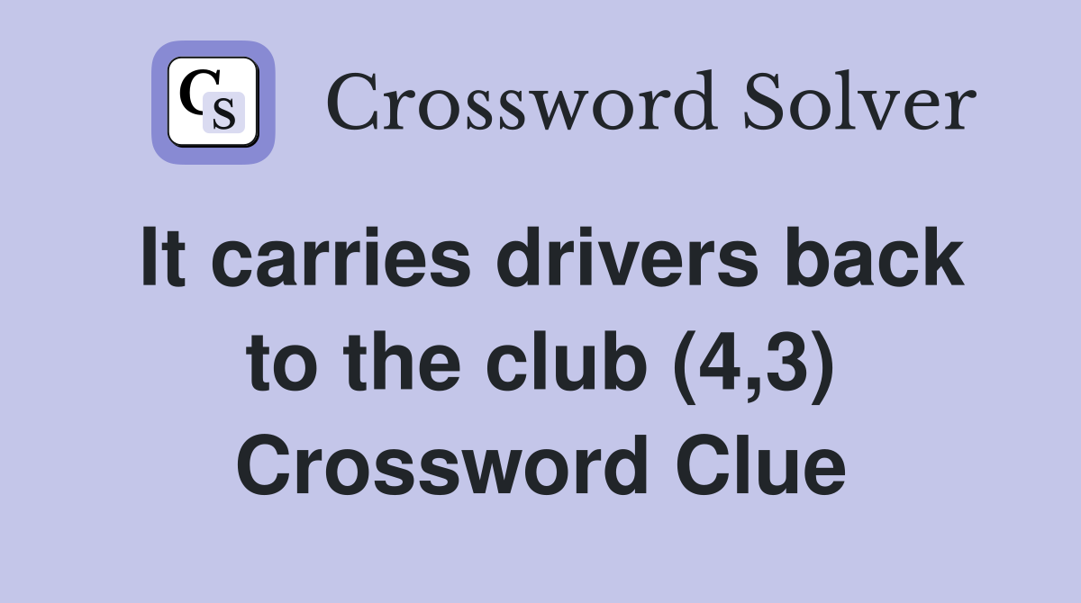 It carries drivers back to the club (4,3) Crossword Clue