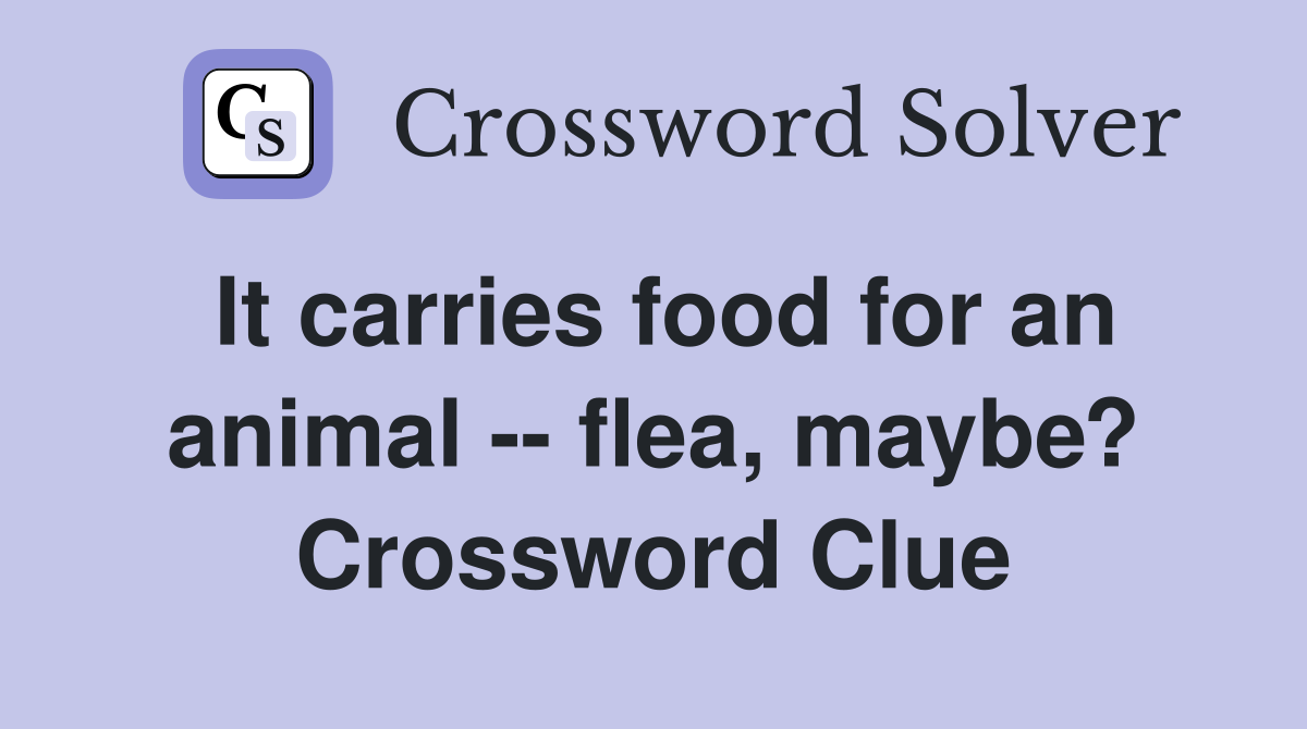 It carries food for an animal -- flea, maybe? Crossword Clue