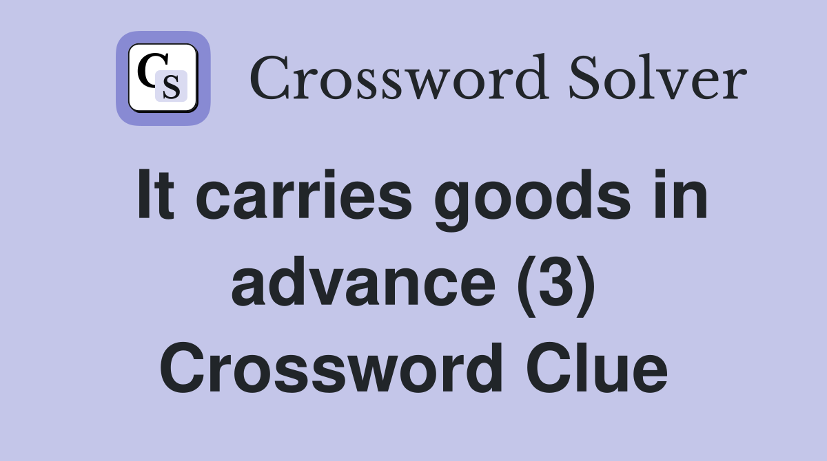 It carries goods in advance (3) Crossword Clue