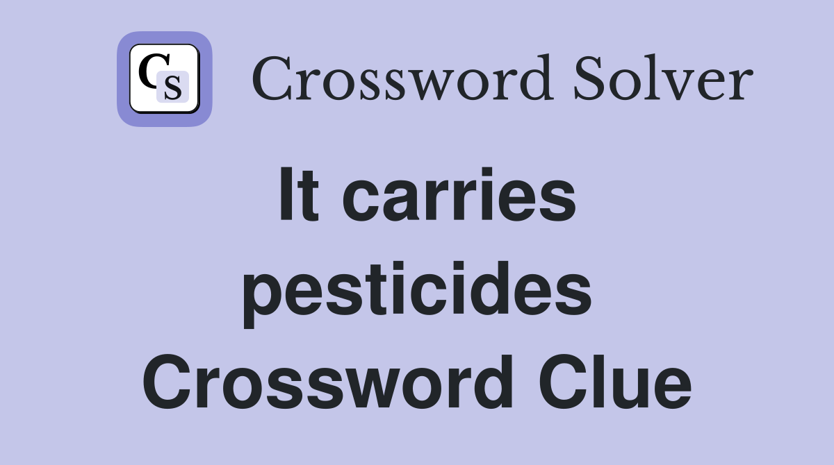 It carries pesticides Crossword Clue