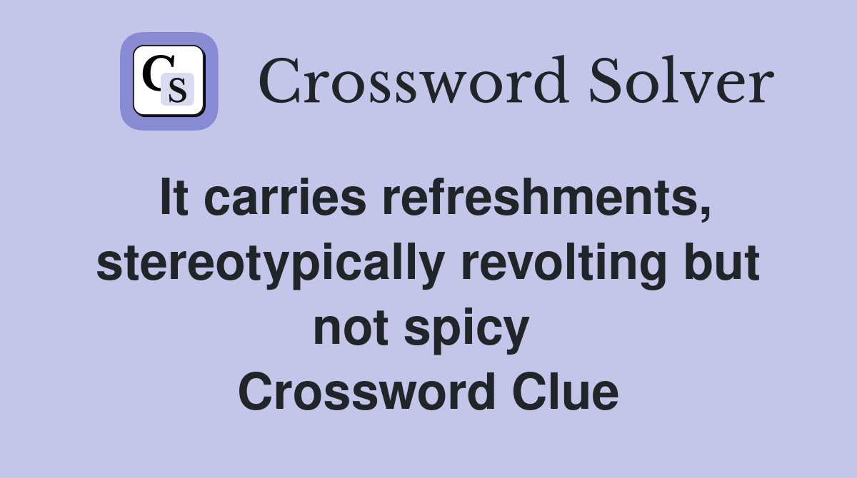 It carries refreshments, stereotypically revolting but not spicy  Crossword Clue