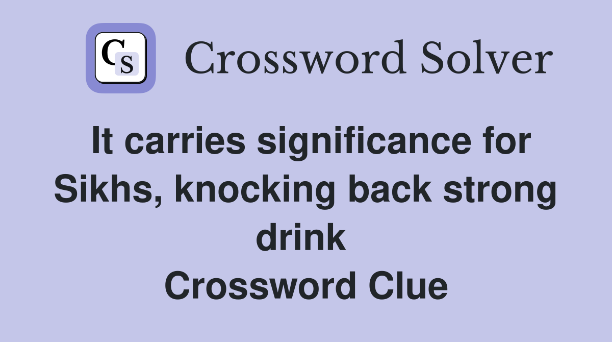 It carries significance for Sikhs, knocking back strong drink  Crossword Clue
