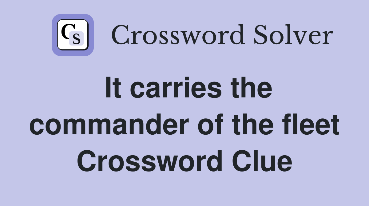 It carries the commander of the fleet Crossword Clue