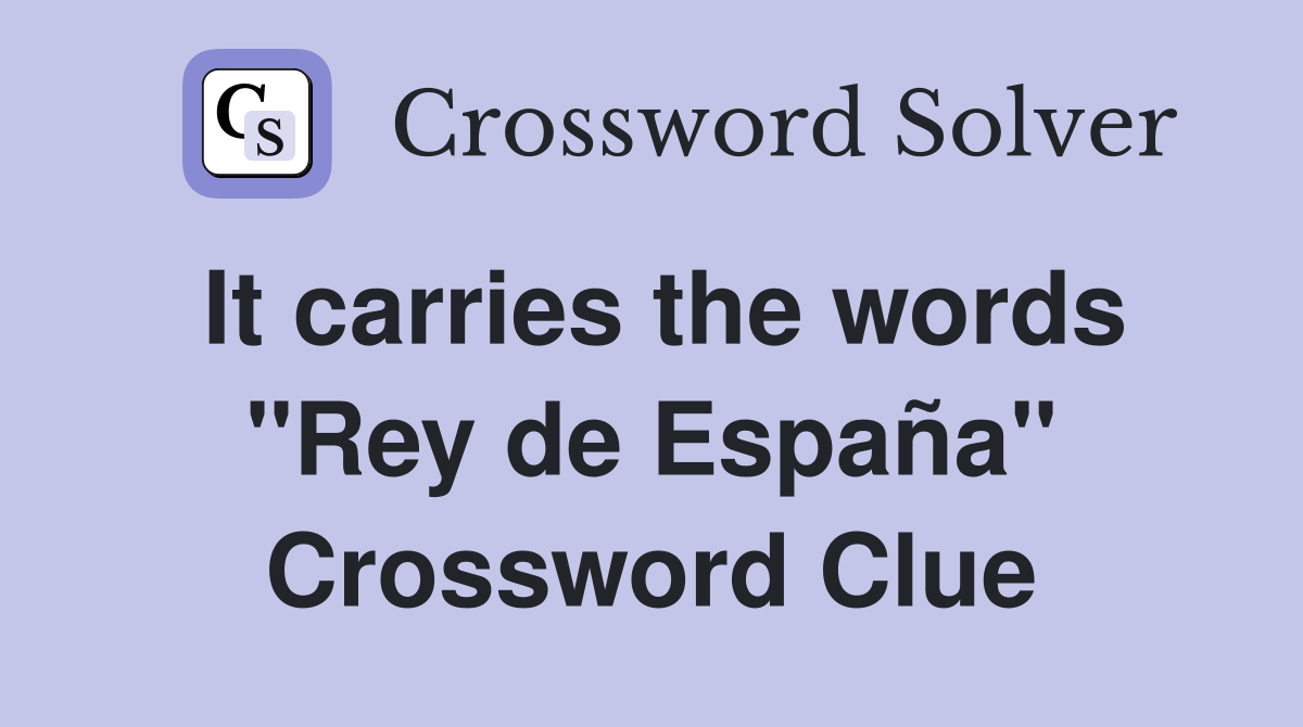 It carries the words "Rey de España" Crossword Clue