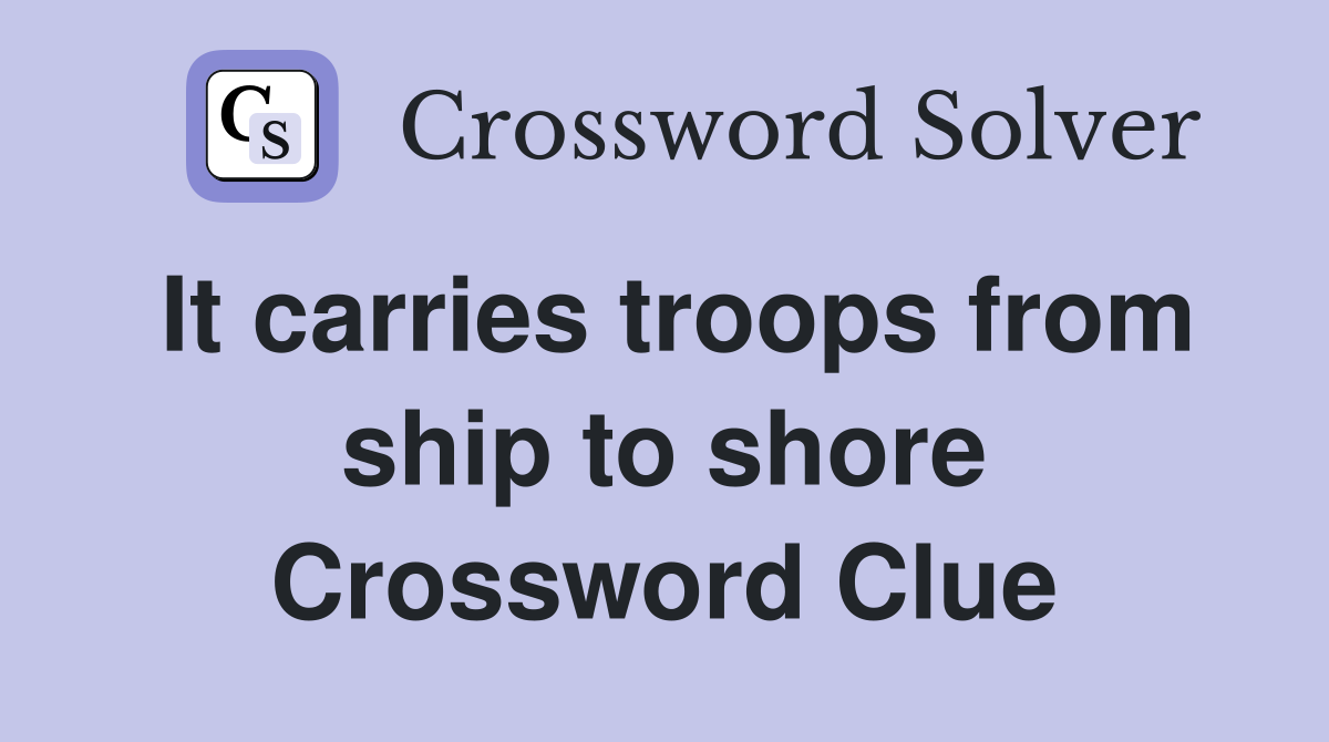 It carries troops from ship to shore Crossword Clue