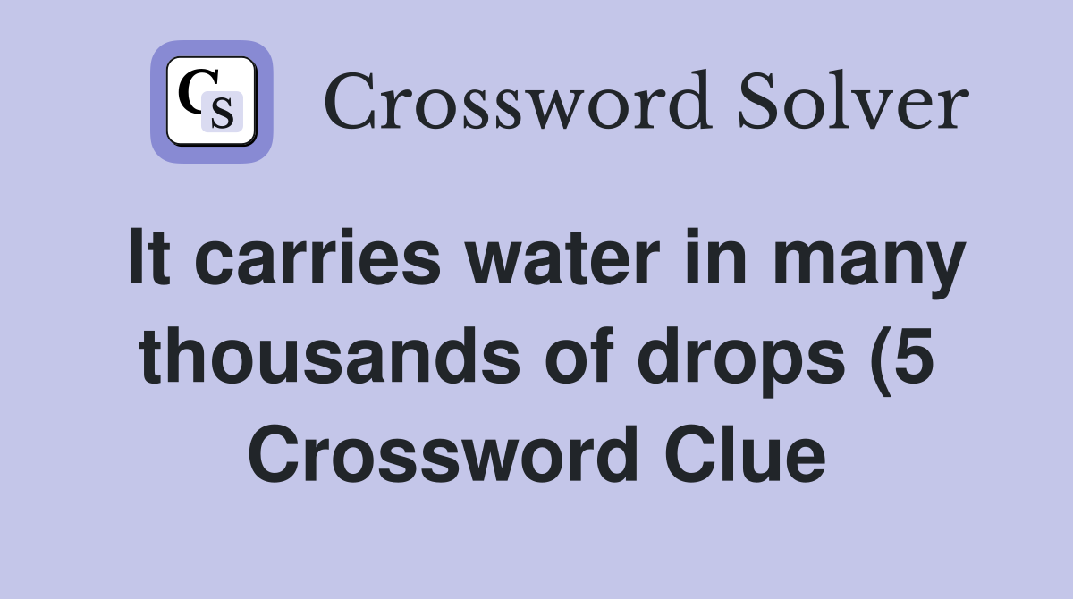 It carries water in many thousands of drops (5) Crossword Clue It carries water in many thousands of drops (5) Crossword Clue