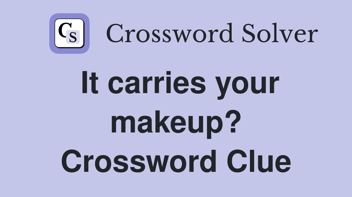 It carries your makeup? Crossword Clue