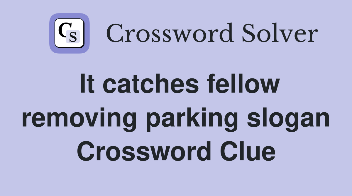 It catches fellow removing parking slogan Crossword Clue
