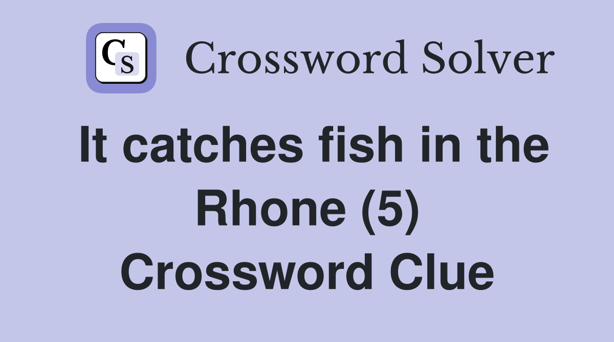 It catches fish in the Rhone (5) Crossword Clue