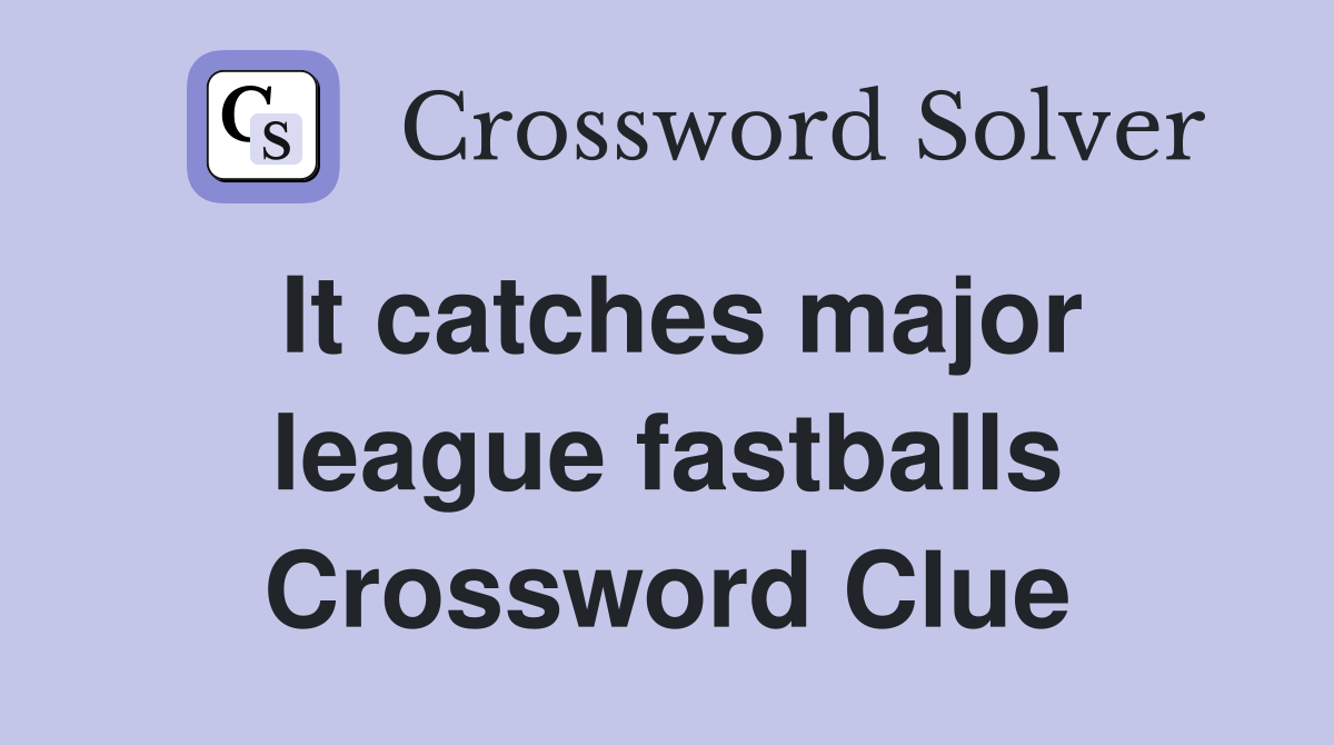 It catches major league fastballs Crossword Clue