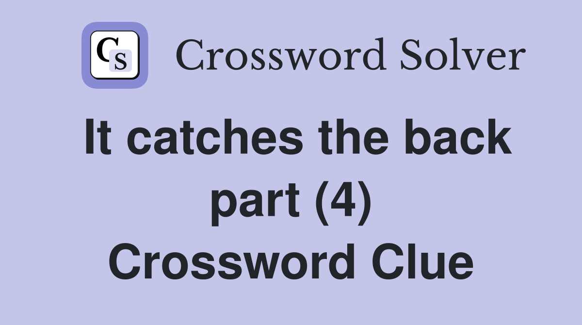 It catches the back part (4) Crossword Clue