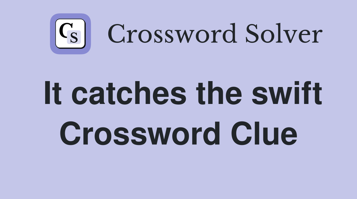 It catches the swift Crossword Clue