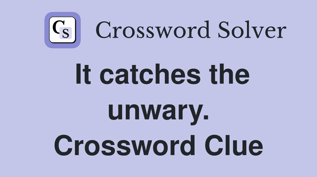 It catches the unwary. Crossword Clue