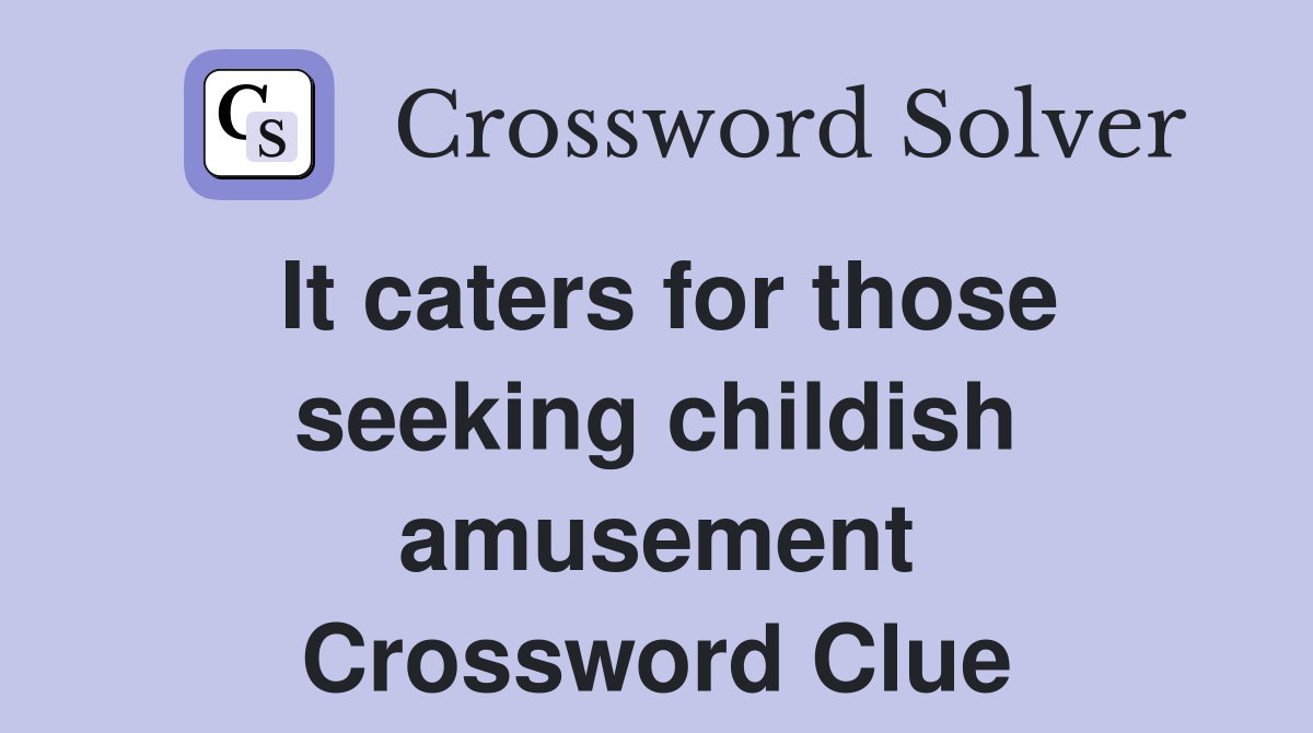 It caters for those seeking childish amusement Crossword Clue