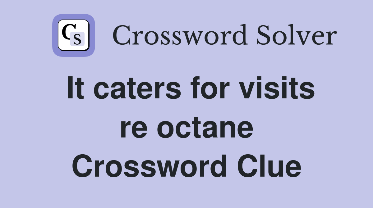 It caters for visits re octane Crossword Clue