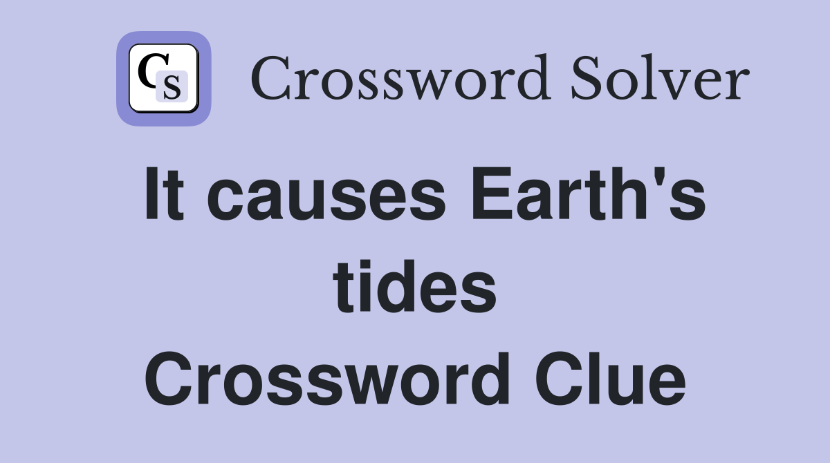 It causes Earth's tides Crossword Clue