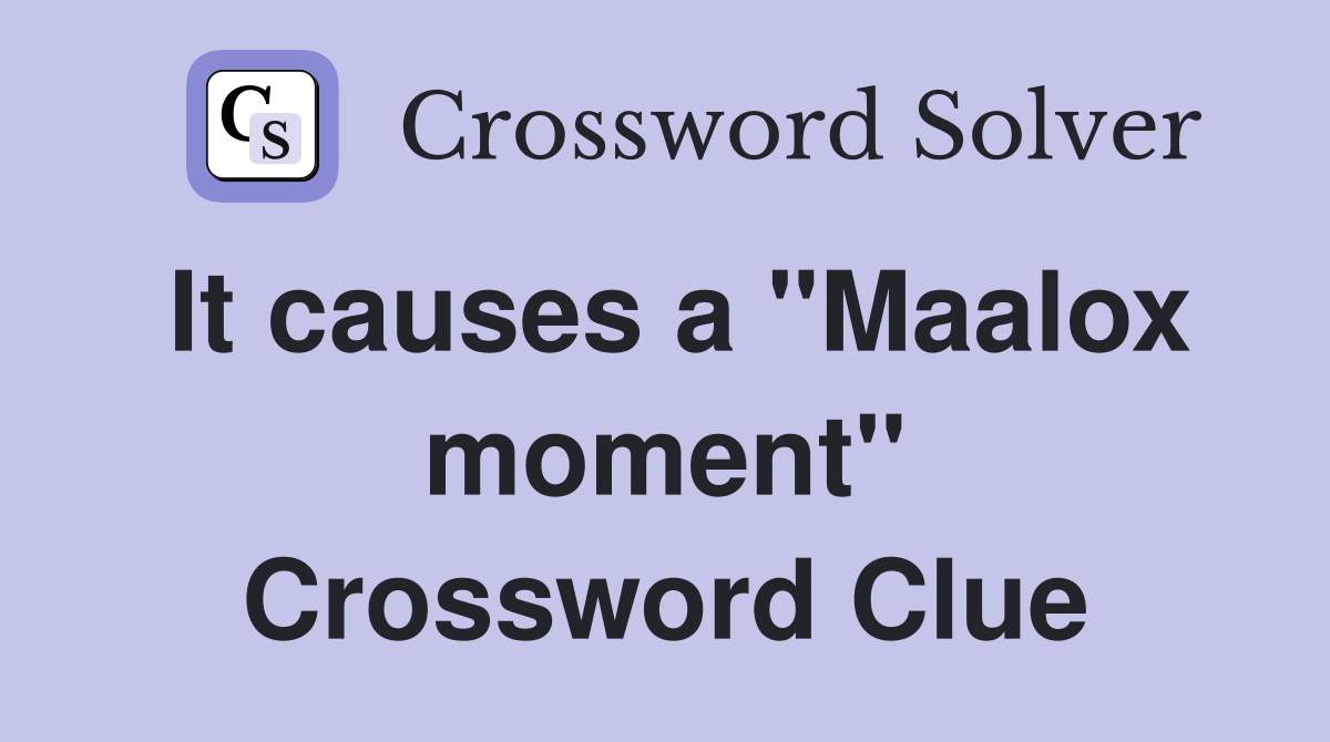 It causes a "Maalox moment" Crossword Clue