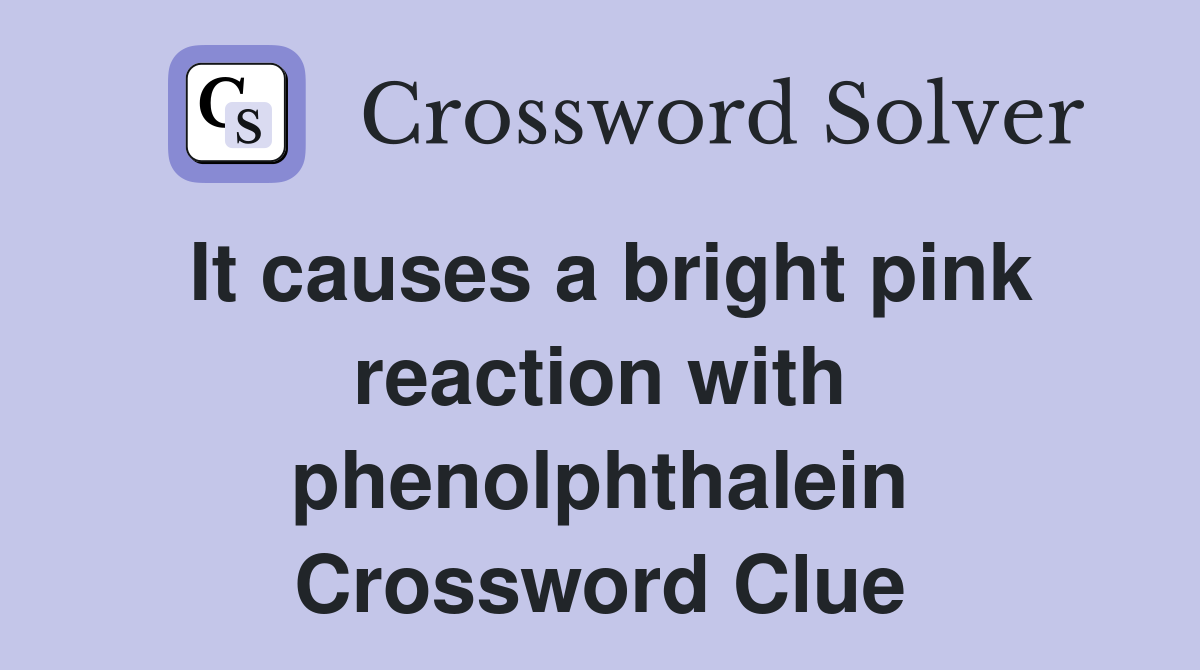 It causes a bright pink reaction with phenolphthalein Crossword Clue
