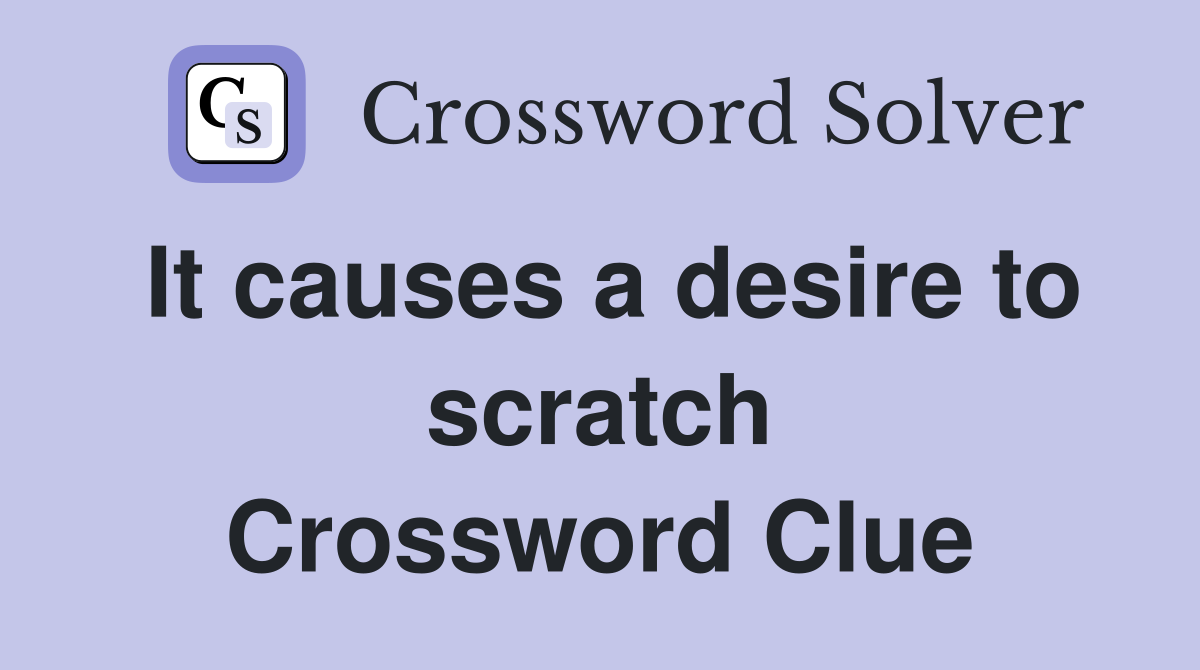 It causes a desire to scratch Crossword Clue