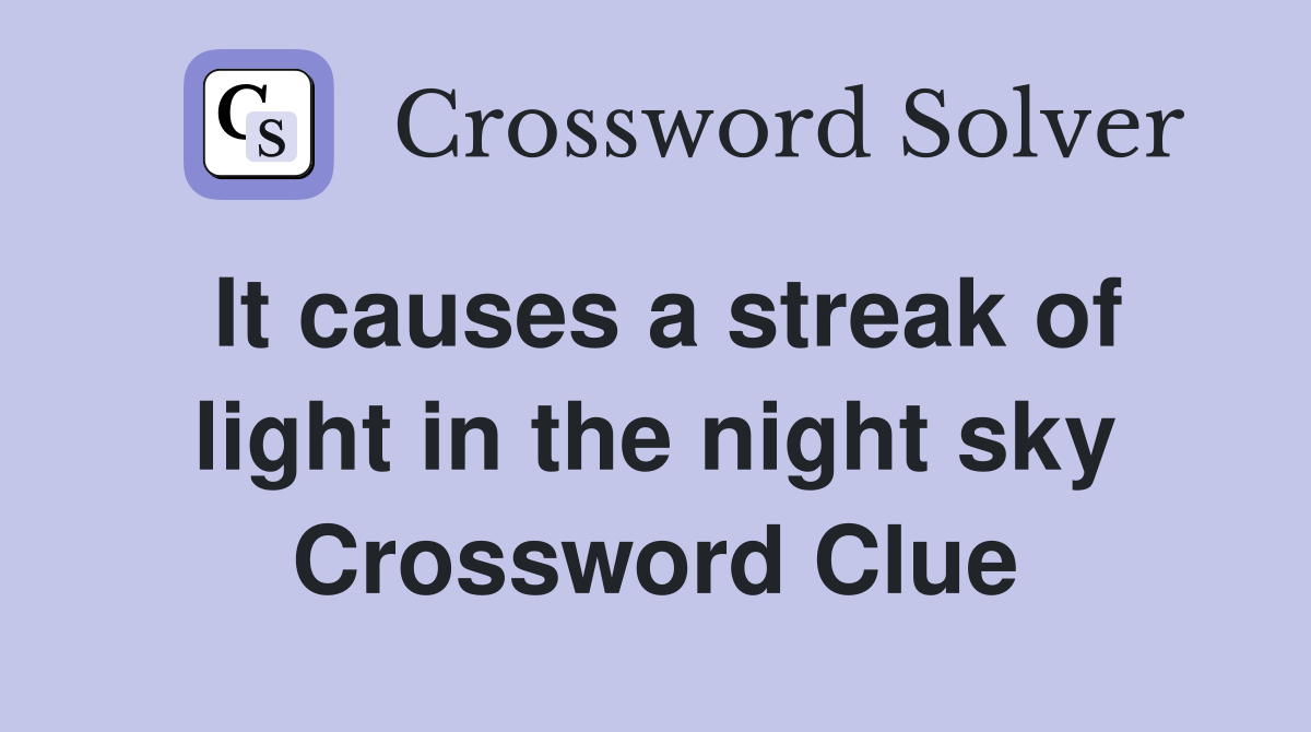 It causes a streak of light in the night sky Crossword Clue