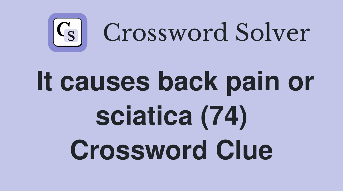 It causes back pain or sciatica (74) Crossword Clue