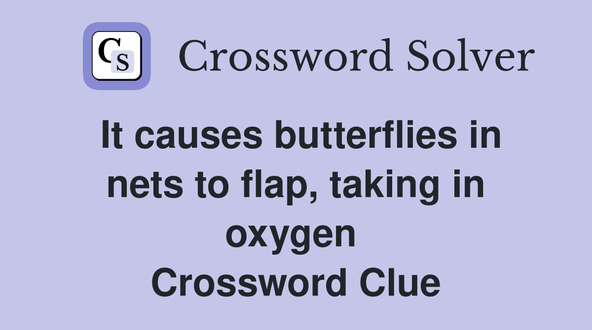 It causes butterflies in nets to flap, taking in oxygen  Crossword Clue