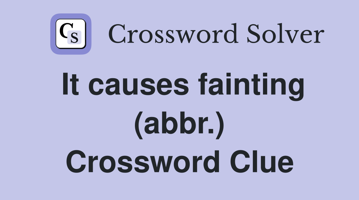 It causes fainting (abbr.) Crossword Clue