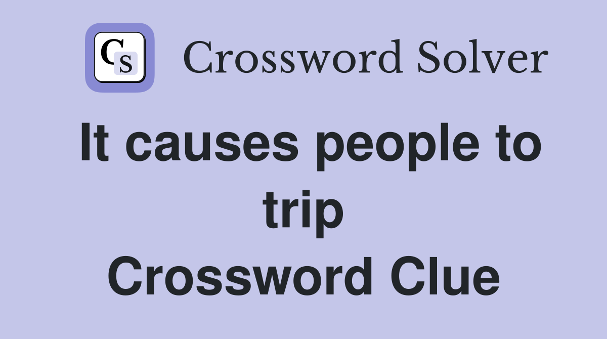 It causes people to trip Crossword Clue