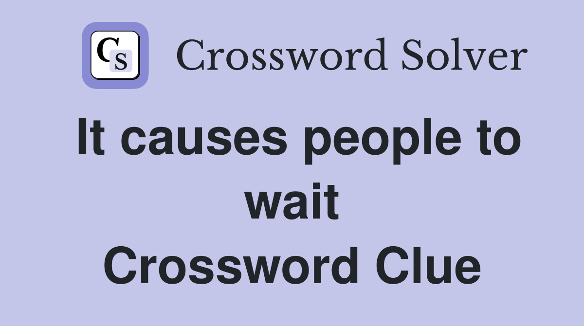 It causes people to wait Crossword Clue
