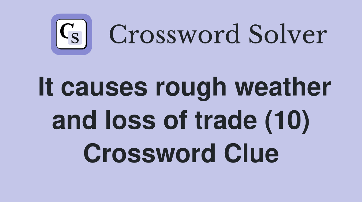 It causes rough weather and loss of trade (10) Crossword Clue