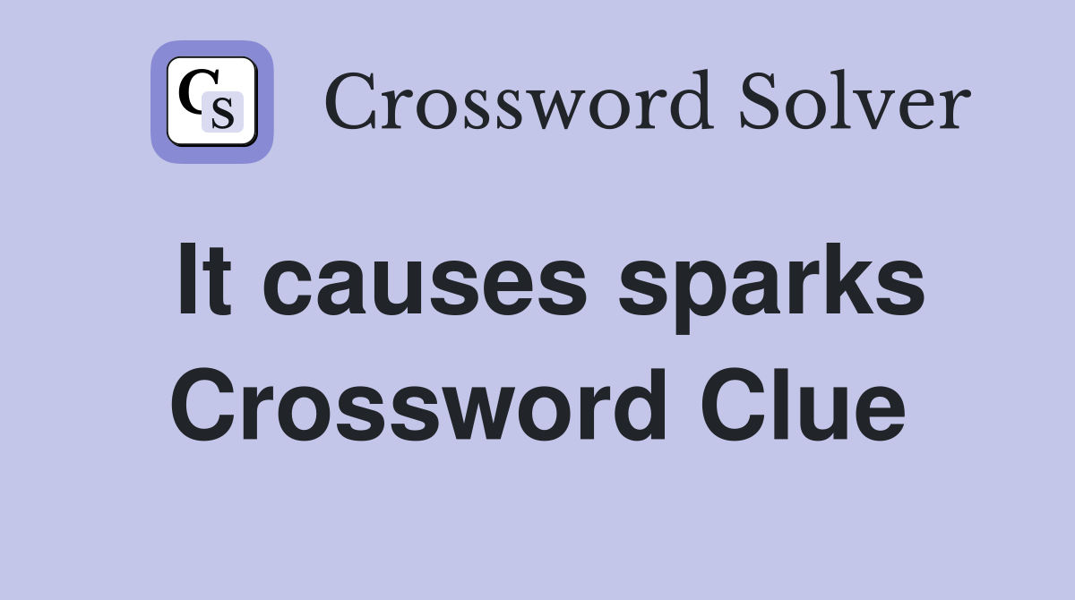 It causes sparks Crossword Clue
