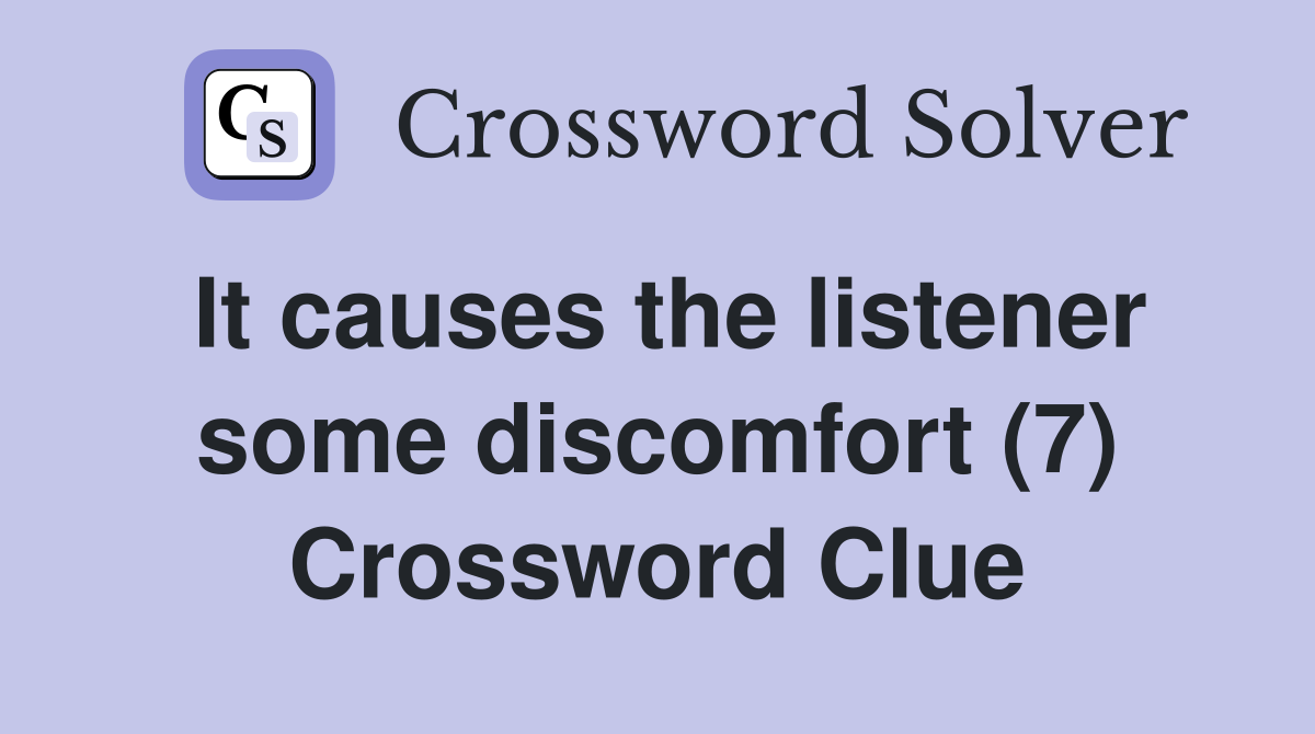 It causes the listener some discomfort (7) Crossword Clue