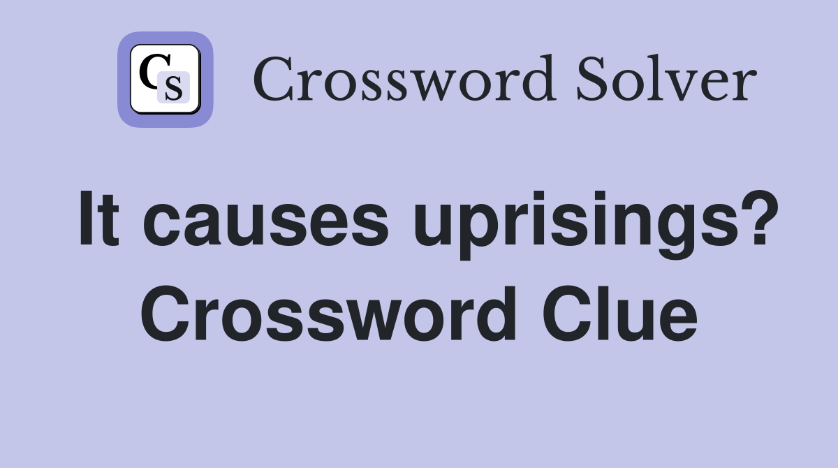 It causes uprisings? Crossword Clue