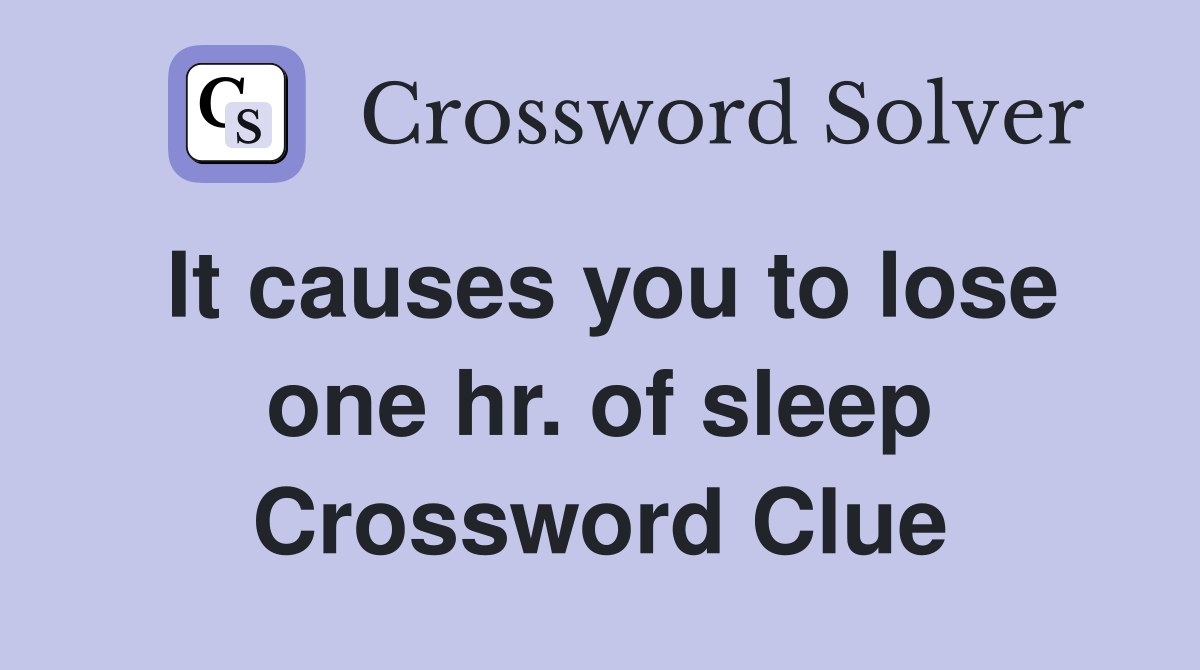 It causes you to lose one hr. of sleep Crossword Clue
