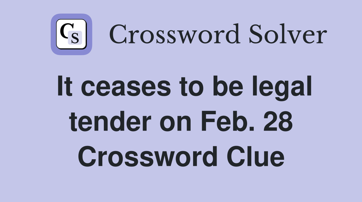 It ceases to be legal tender on Feb. 28 Crossword Clue