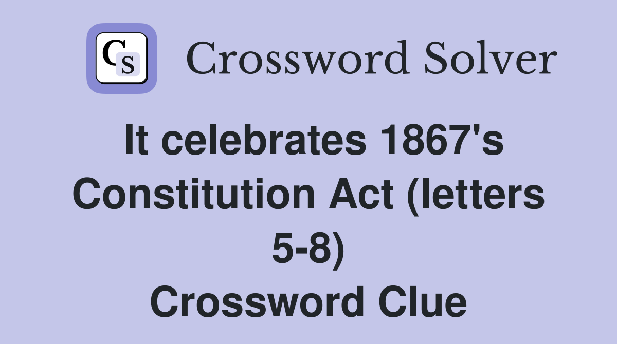 It celebrates 1867's Constitution Act (letters 5-8) Crossword Clue
