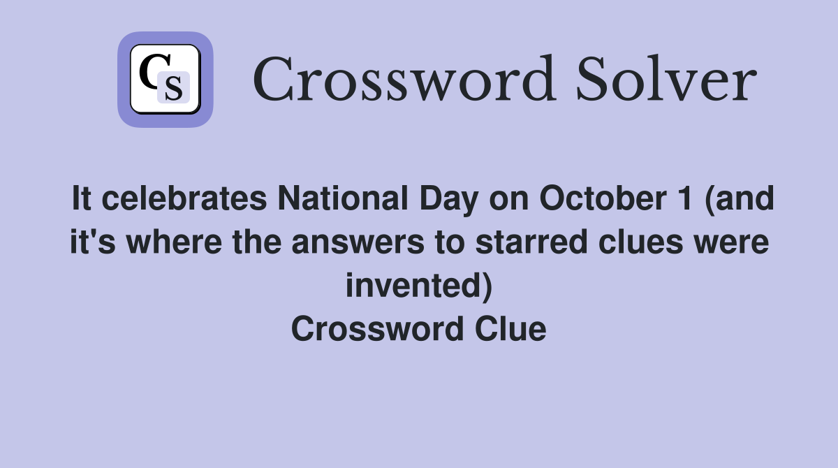 It celebrates National Day on October 1 (and it's where the answers to starred clues were invented) Crossword Clue