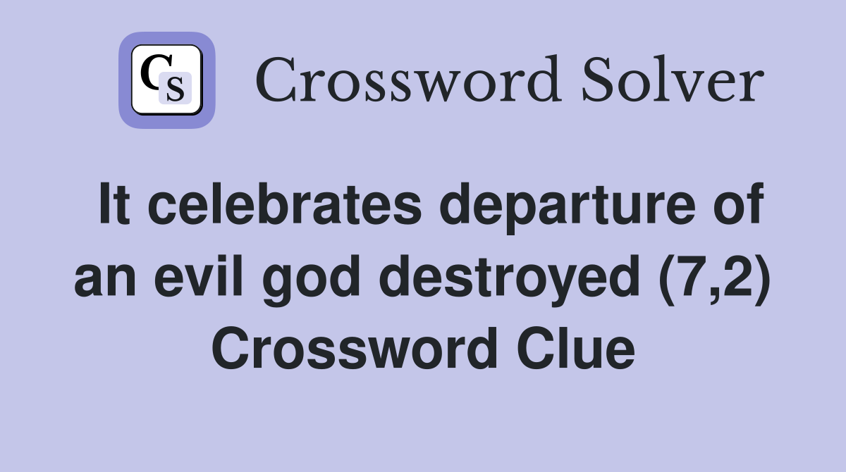 It celebrates departure of an evil god destroyed (7,2) Crossword Clue