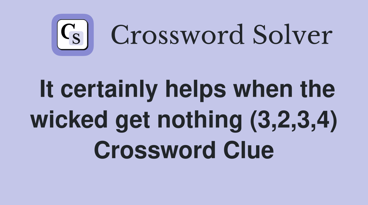 It certainly helps when the wicked get nothing (3,2,3,4) Crossword Clue
