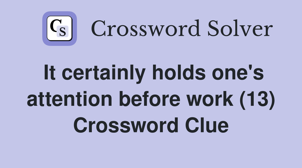 It certainly holds one's attention before work (13) Crossword Clue