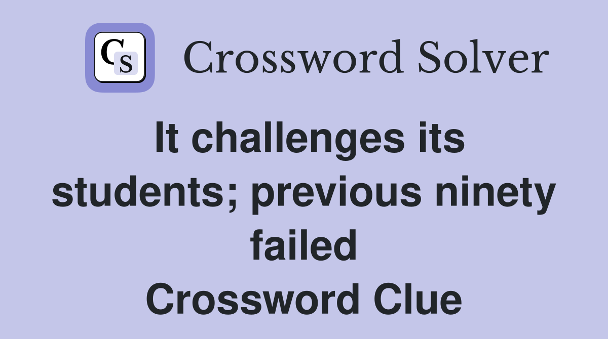 It challenges its students; previous ninety failed Crossword Clue