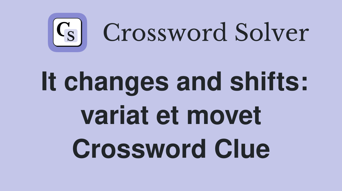 It changes and shifts: variat et movet Crossword Clue