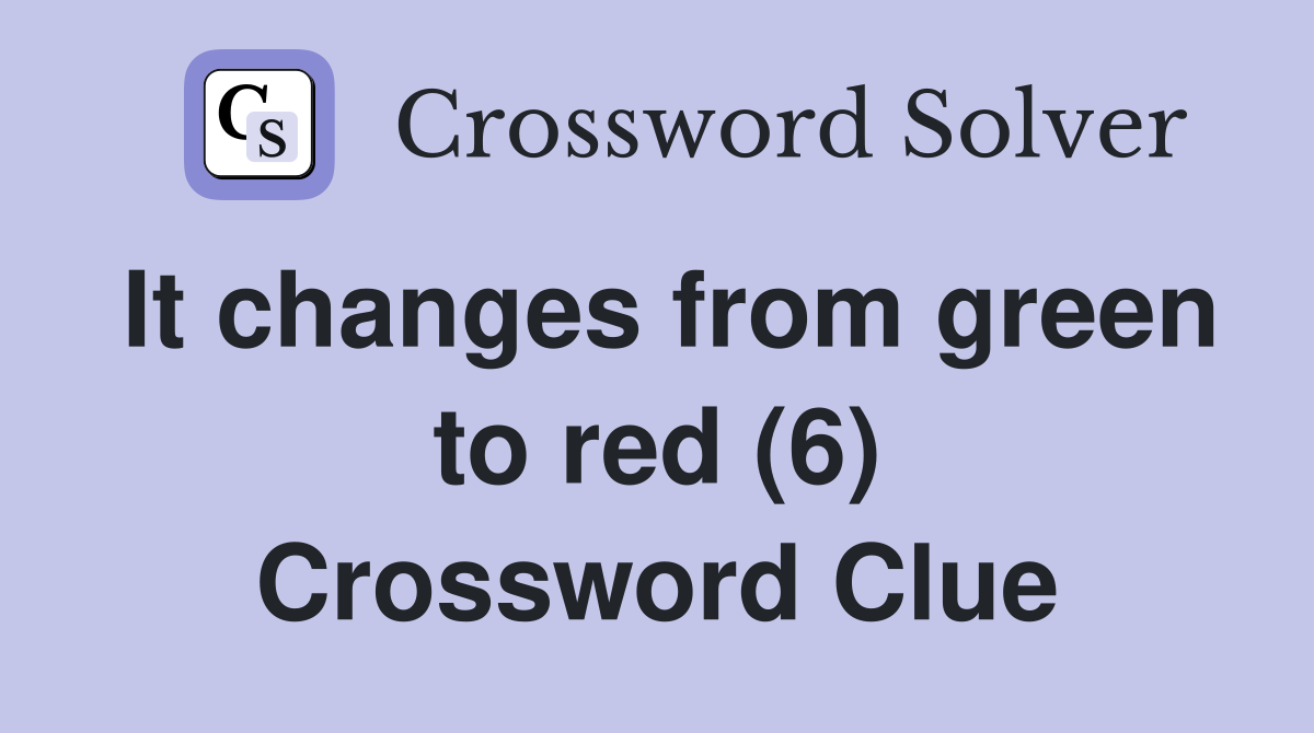 It changes from green to red (6) Crossword Clue