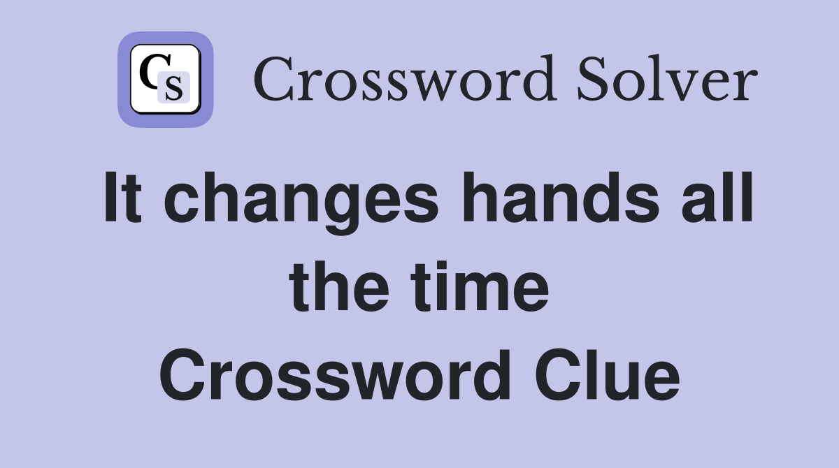 It changes hands all the time Crossword Clue