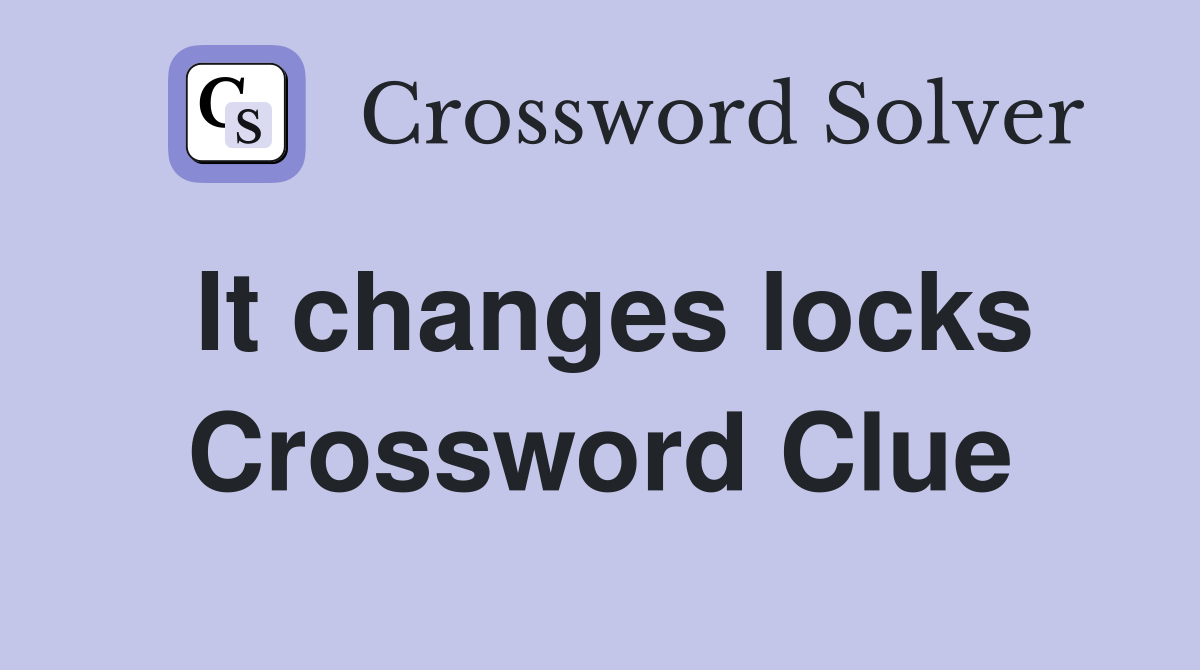 It changes locks Crossword Clue