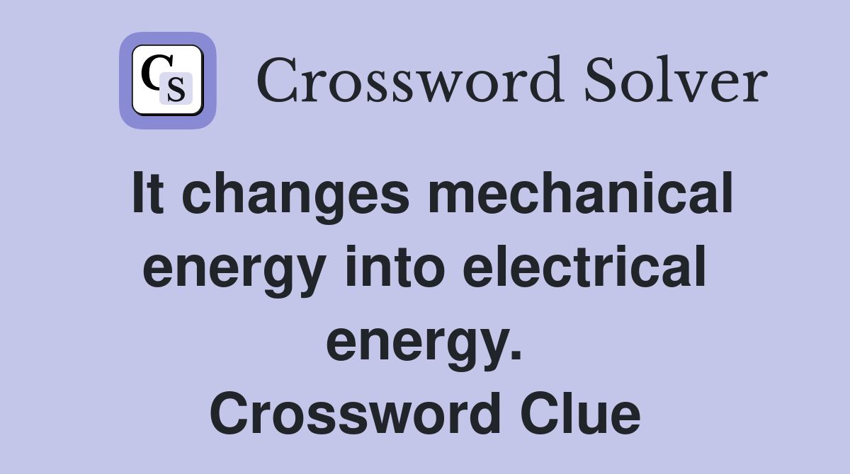 It changes mechanical energy into electrical energy. Crossword Clue