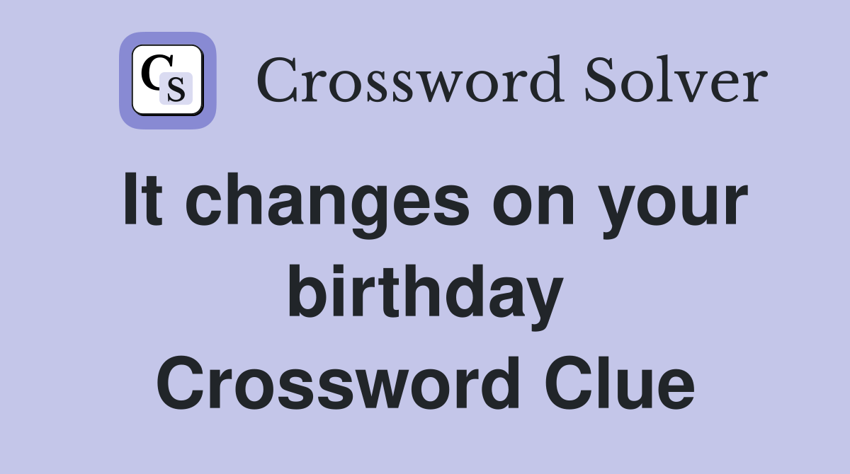 It changes on your birthday Crossword Clue