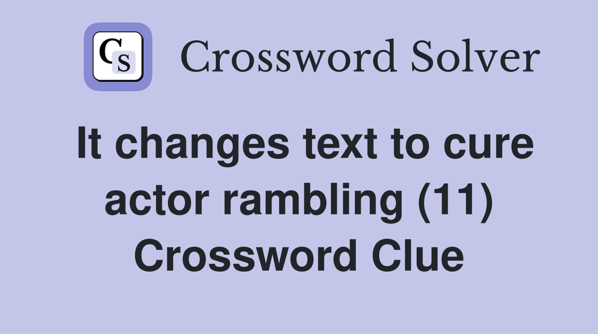 It changes text to cure actor rambling (11) Crossword Clue