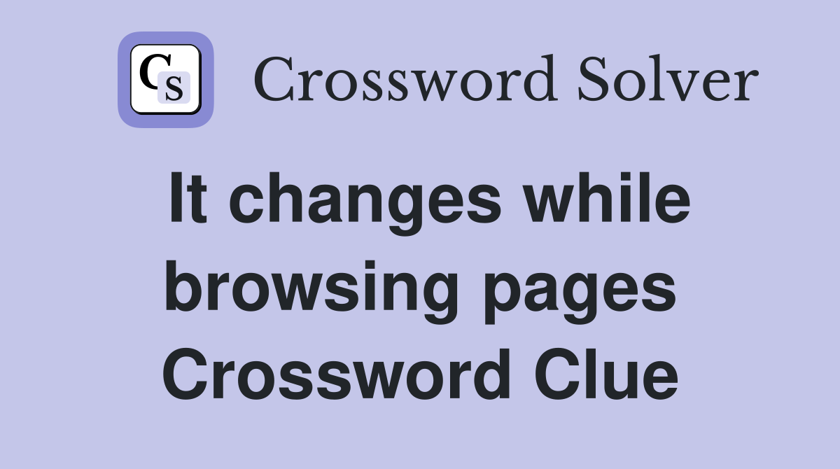 It changes while browsing pages Crossword Clue